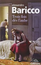 Alessandro Baricco, Trois fois dès l'aube, Paris : Gallimard, 2015.